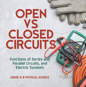 Open vs Closed Circuits | Functions of Series and Parallel Circuits, and Electric Symbols | Grade 6-8 Physical Science by 9781541997431 (Paperback)