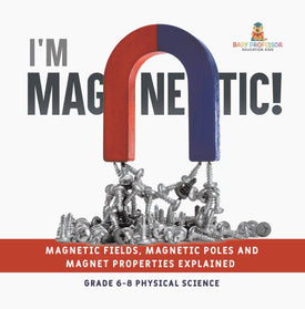 I'm Magnetic! Magnetic Fields, Magnetic Poles and Magnet Properties Explained | Grade 6-8 Physical Science by 9781541997448 (Paperback)
