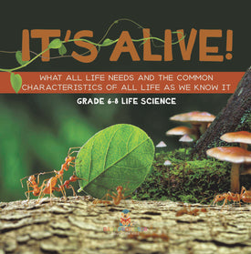 It's Alive! What All Life Needs and the Common Characteristics of All Life as We Know It | Grade 6-8 Life Science by 9781541997547 (Paperback)