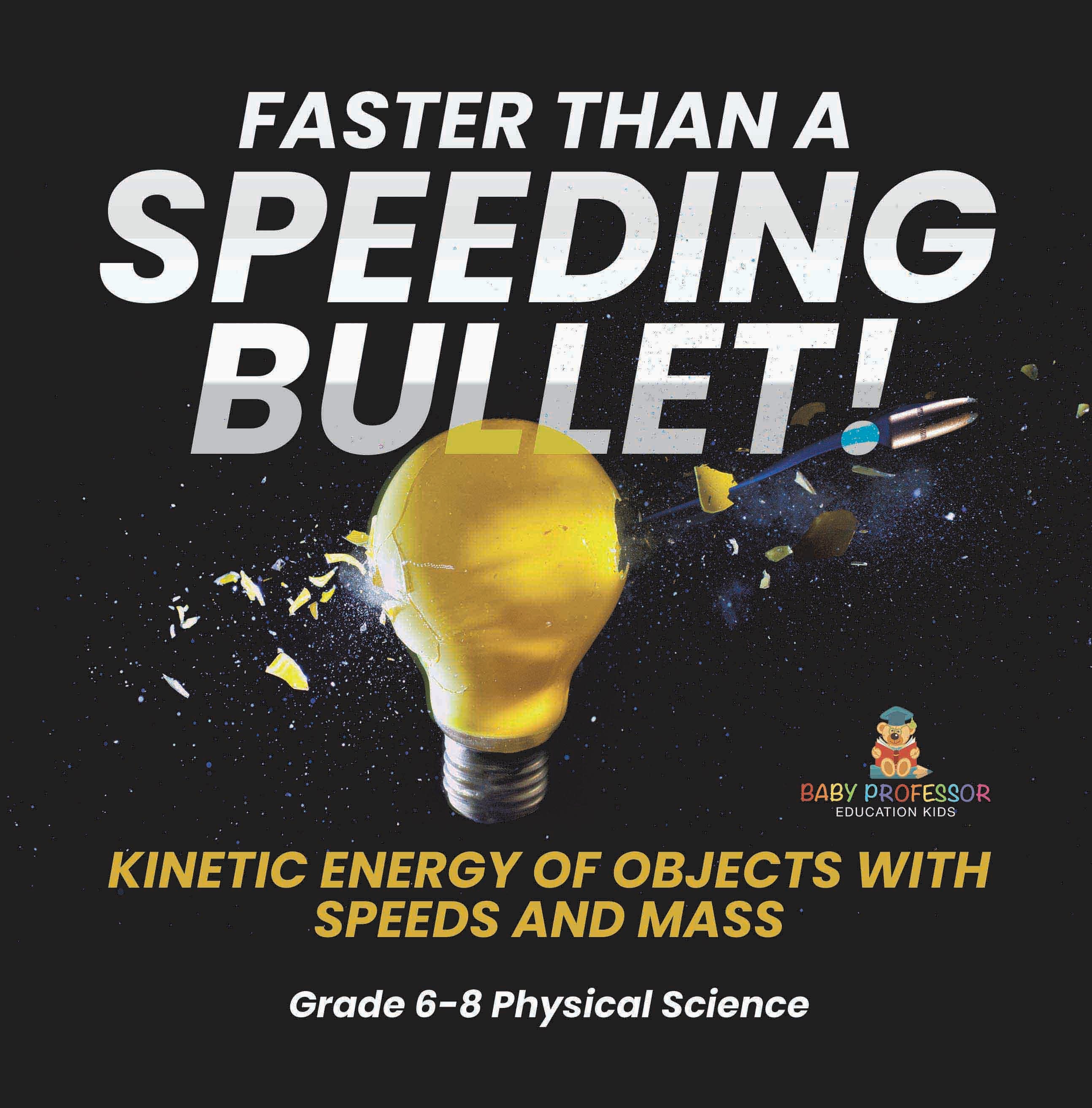 Faster than A Speeding Bullet! Kinetic Energy of Objects with Speeds and Mass | Grade 6-8 Physical Science by 9781541997714 (Paperback)