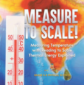 Measure to Scale! Measuring Temperature with Reading to Scale | Thermal Energy Explained | Grade 6-8 Physical Science by 9781541997721 (Paperback)