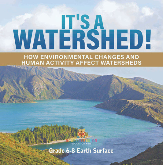 It's a Watershed! How Environmental Changes and Human Activity affect Watersheds | Grade 6-8 Earth Surface