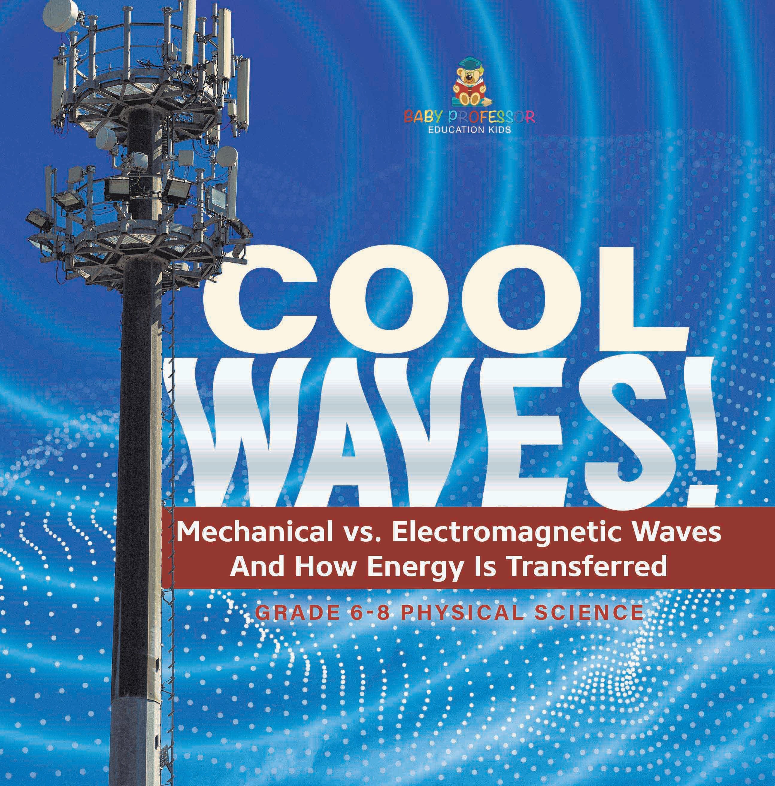 Cool Waves! Mechanical vs. Electromagnetic Waves and How Energy is Transferred | Grade 6-8 Physical Science by 9781541997813 (Paperback)