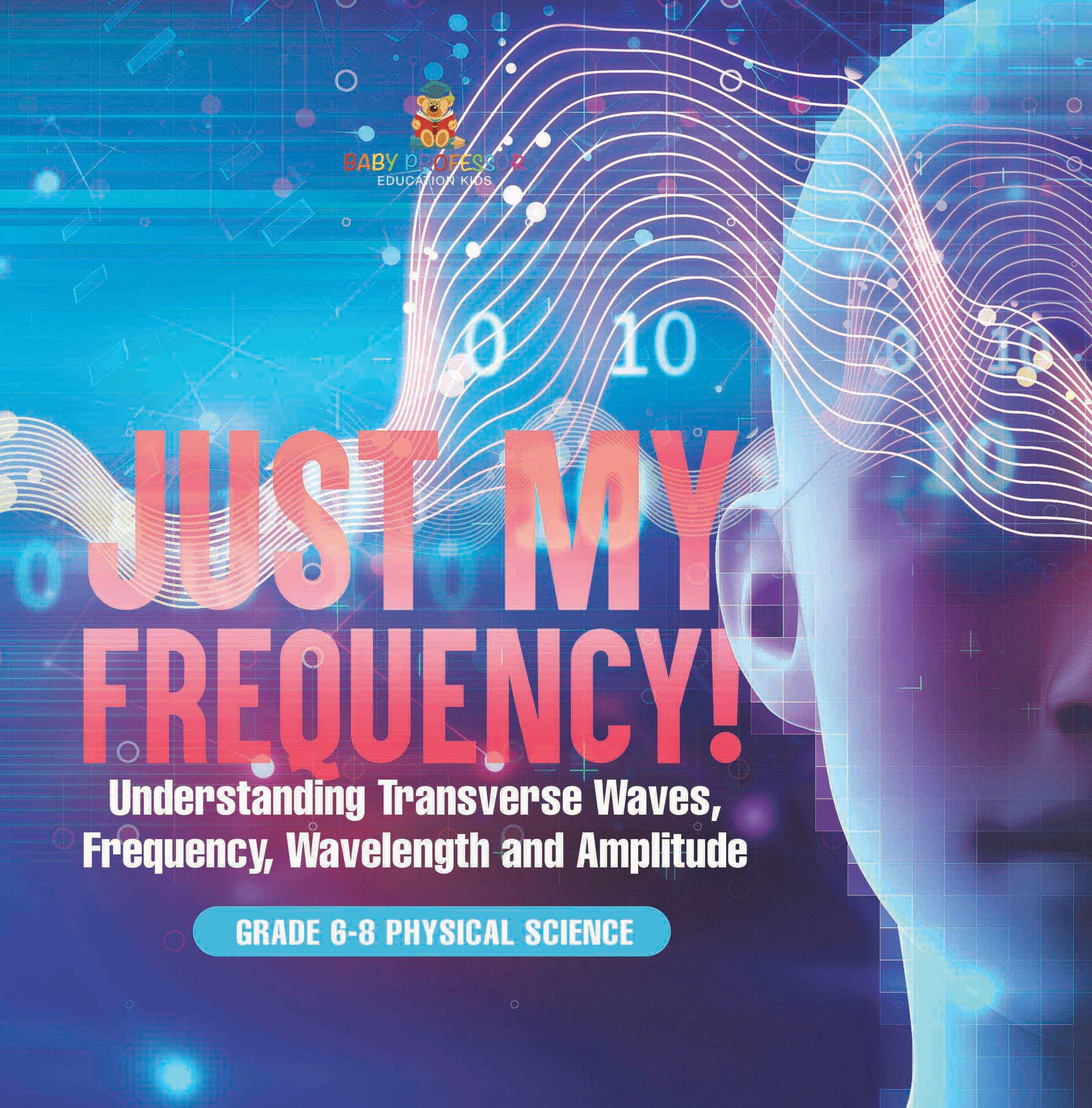 Just My Frequency! Understanding Transverse Waves, Frequency, Wavelength and Amplitude | Grade 6-8 Physical Science by 9781541997820 (Paperback)