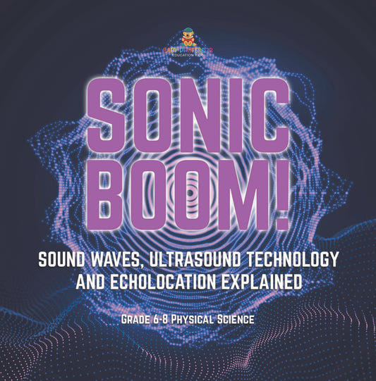 Sonic Boom! Sound Waves, Ultrasound Technology and Echolocation Explained | Grade 6-8 Physical Science