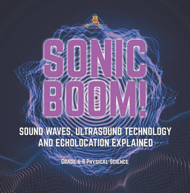 Sonic Boom! Sound Waves, Ultrasound Technology and Echolocation Explained | Grade 6-8 Physical Science by 9781541997851 (Paperback)
