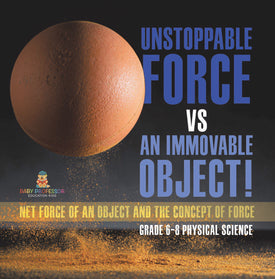 Unstoppable Force vs an Immovable Object! Net Force of an Object and the Concept of Force | Grade 6-8 Physical Science by 9781541997899 (Paperback)