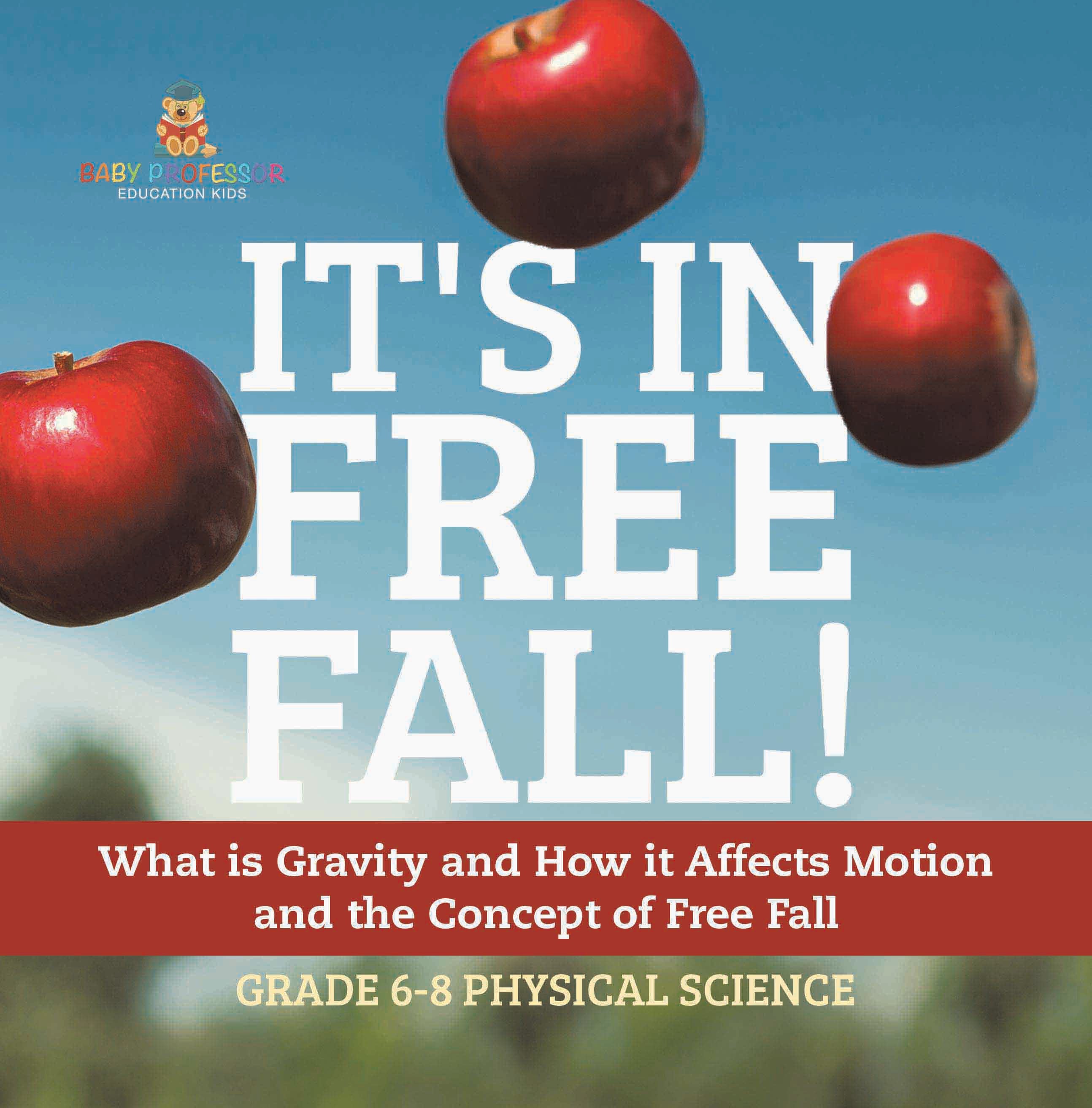 It's in Free Fall! What is Gravity and How it Affects Motion and the Concept of Free Fall | Grade 6-8 Physical Science by 9781541997936 (Paperback)