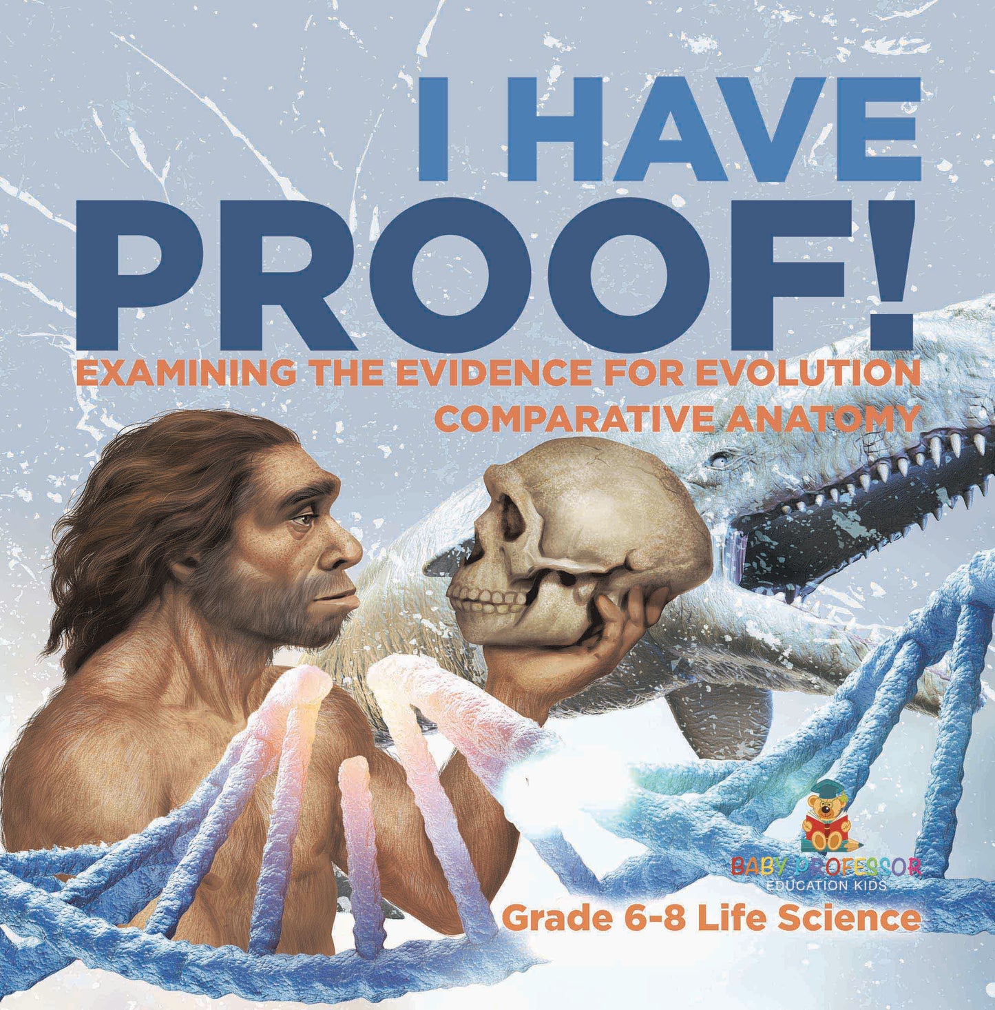I Have Proof! Examining the Evidence for Evolution | Comparative Anatomy | Grade 6-8 Life Science