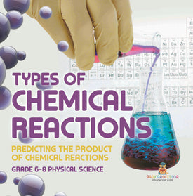 Types of Chemical Reactions | Predicting the Product of Chemical Reactions | Grade 6-8 Physical Science by 9781541998063 (Paperback)