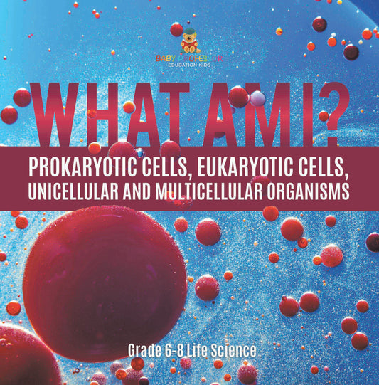 What Am I? Prokaryotic Cells, Eukaryotic Cells, Unicellular and Multicellular Organisms | Grade 6-8 Life Science