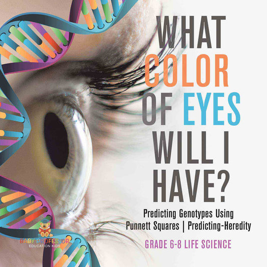 What Color Eyes Will I Have? Predicting Genotypes Using Punnett Squares | Predicting-Heredity | Grade 6-8 Life Science