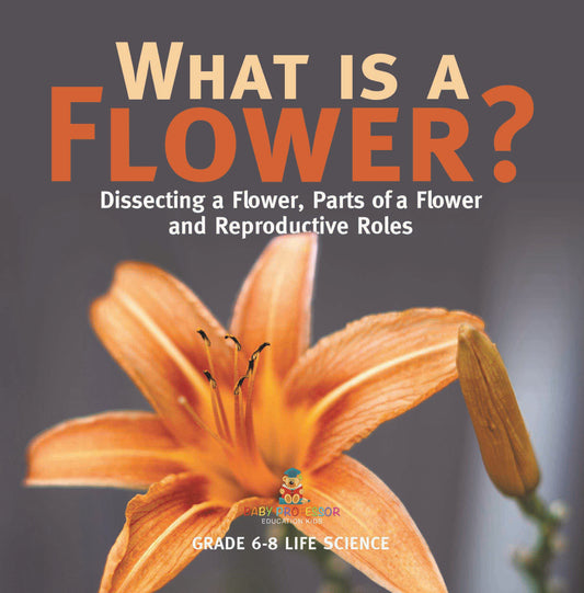 What is a Flower? Dissecting a Flower, Parts of a Flower and Reproductive Roles | Grade 6-8 Life Science