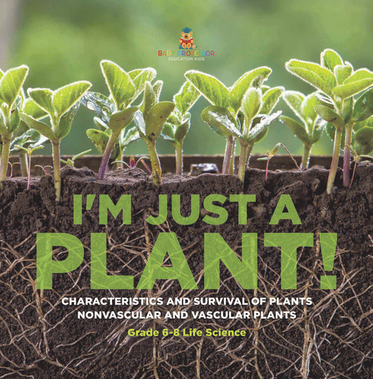 I'm Just a Plant! Characteristics and Survival of Plants | Nonvascular and Vascular Plants | Grade 6-8 Life Science