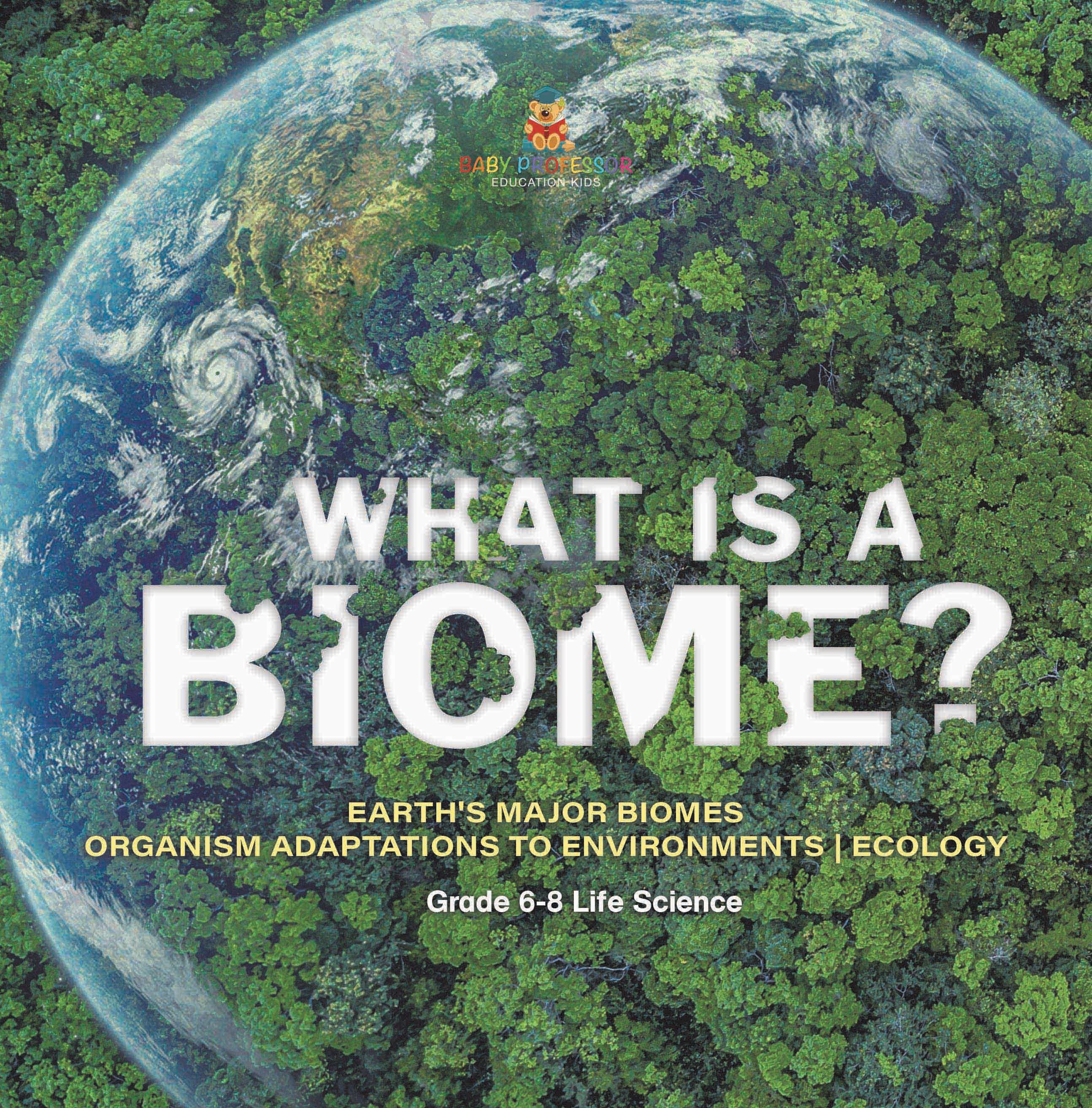 What is a Biome? Earth's Major Biomes | Organism Adaptations to Environments | Ecology | Grade 6-8 Life Science by 9781541998605 (Paperback)