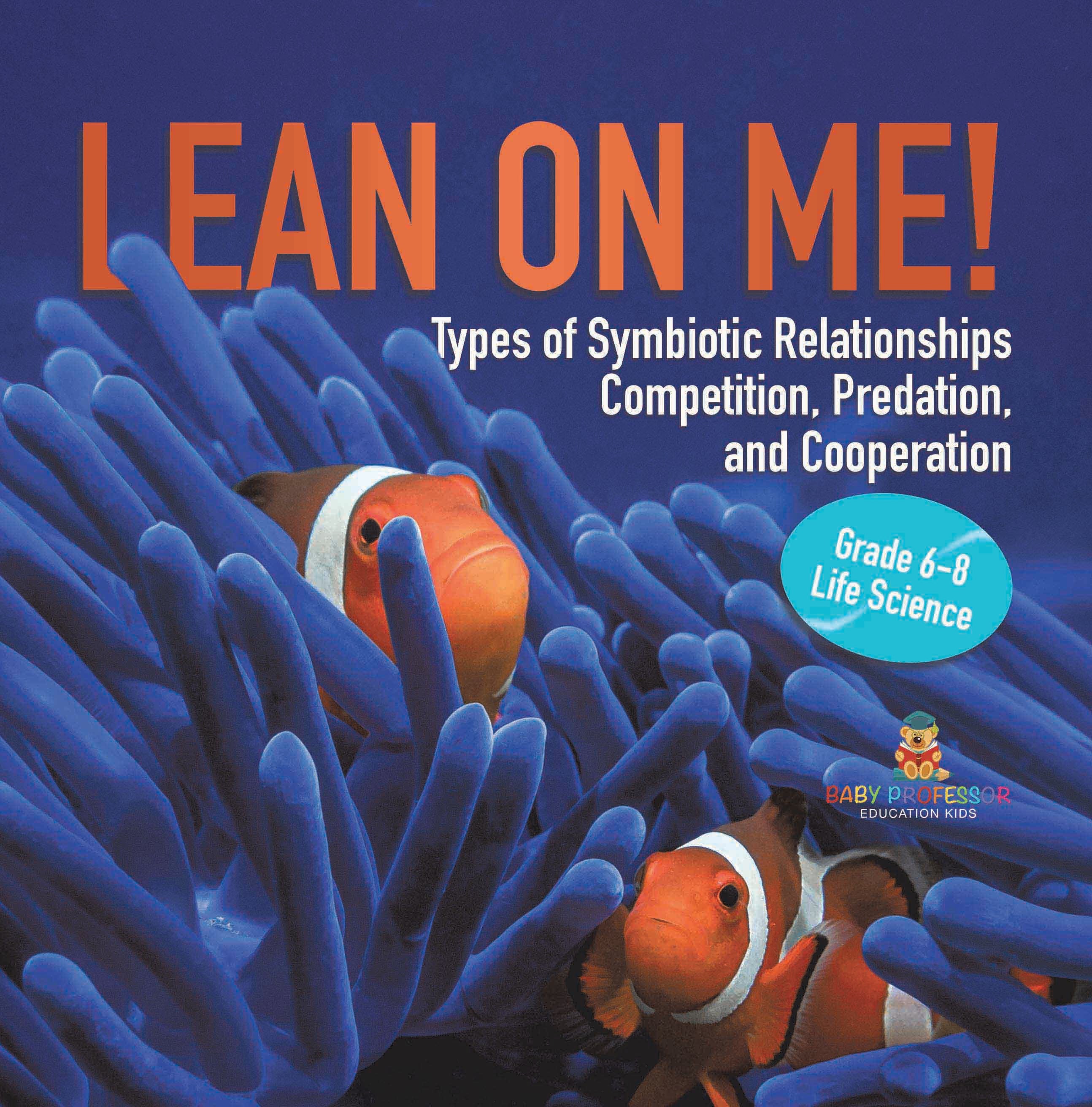 Lean on Me! Types of Symbiotic Relationships | Competition, Predation, and Cooperation | Grade 6-8 Life Science by 9781541998681 (Paperback)