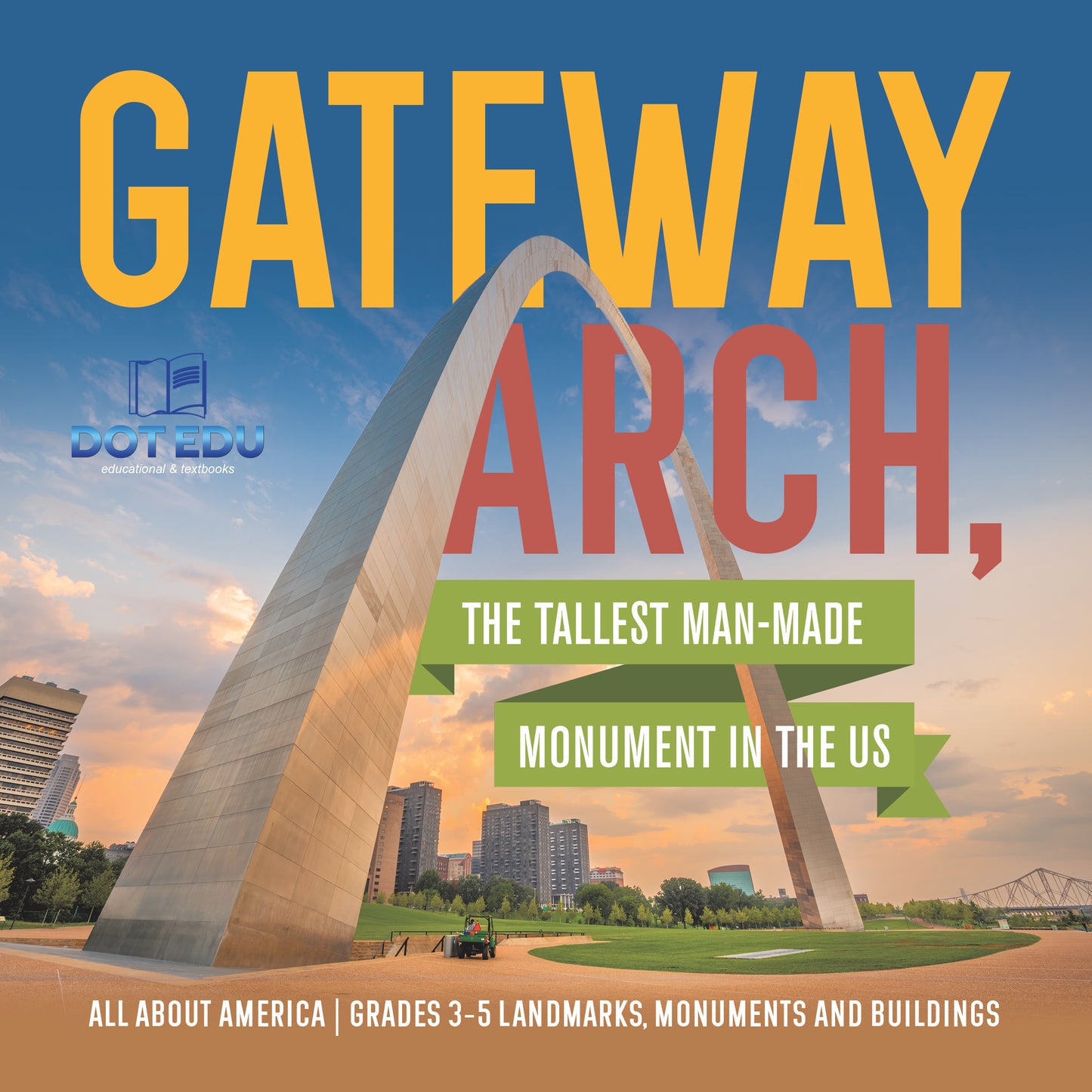 Gateway Arch, the Tallest Man-Made Monument in the US | Gr 3-5 | Book