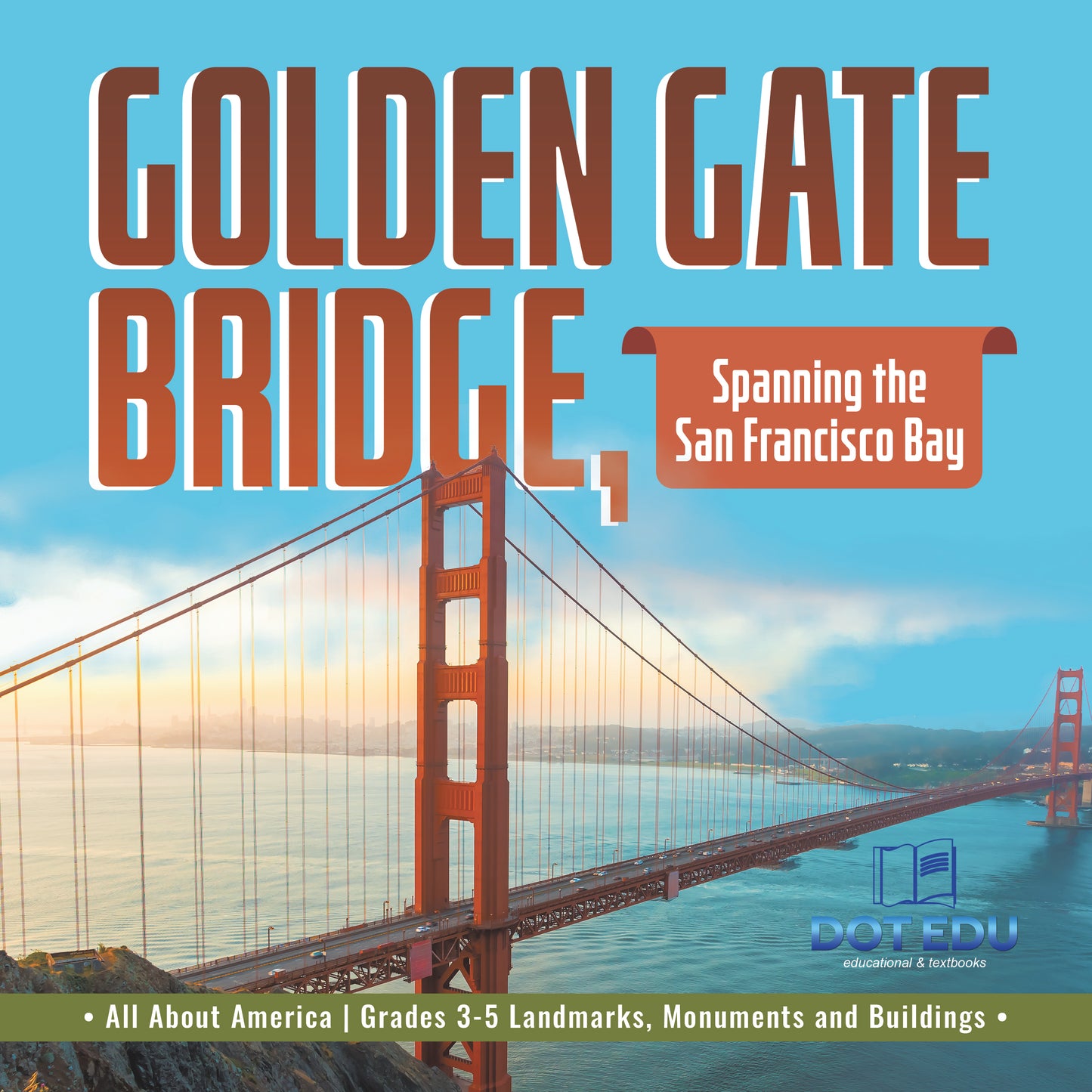 Golden Gate Bridge, Spanning the San Francisco Bay | Gr 3-5 | Book