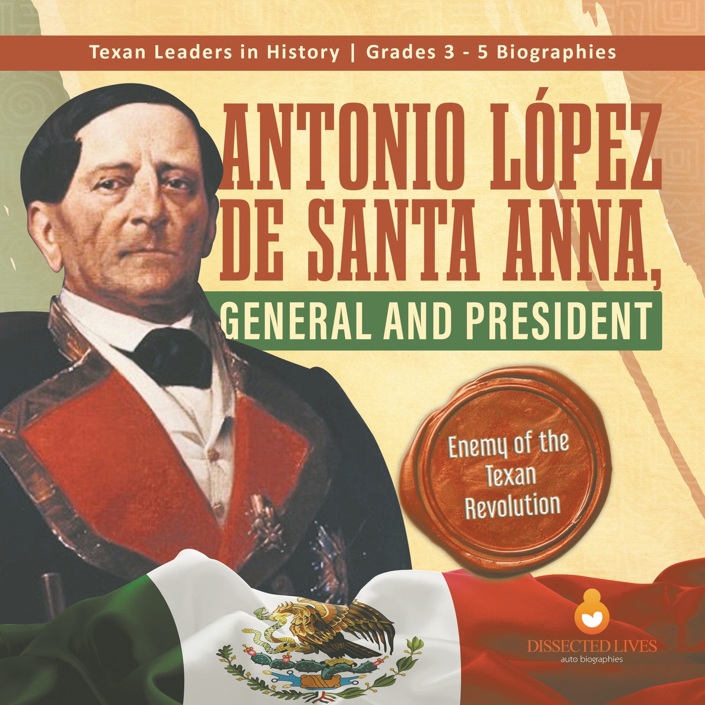 Antonio López de Santa Anna, General and President | Biographies for Kids | Gr 3 - 5