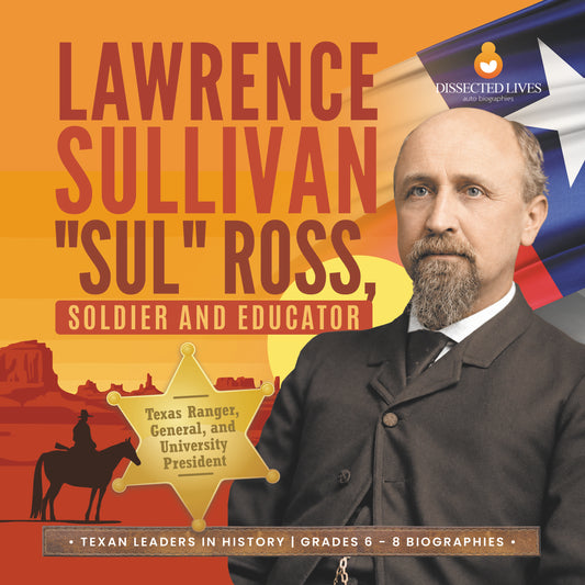 Lawrence Sullivan "Sul" Ross, Soldier and Educator | Biographies for Kids | Gr 6 - 8