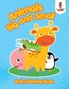 Animals Big and Small : Baby Coloring Book