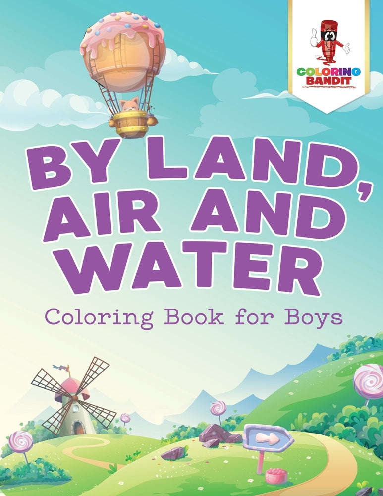 By Land, Air and Water : Coloring Book for Boys