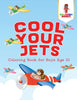 Cool Your Jets : Coloring Book for Boys Age 10