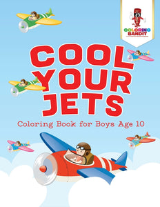 Cool Your Jets : Coloring Book for Boys Age 10