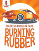 Burning Rubber : Coloring Book for Cars