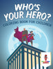 Whos Your Hero : Coloring Book for Children