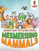 Mesmerising Mammals : Coloring Book for Colored Pencils