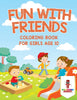 Fun With Friends : Coloring Book for Girls Age 10