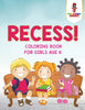 Recess! : Coloring Book for Girls Age 6
