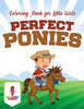 Perfect Ponies : Coloring Book for Little Girls
