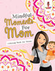 Mindful Moments For Mom : Coloring Book for Moms