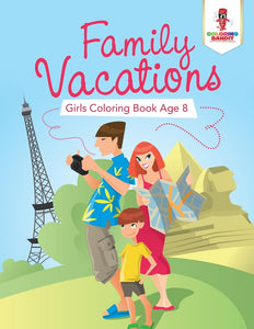 Family Vacations : Girls Coloring Book Age 8