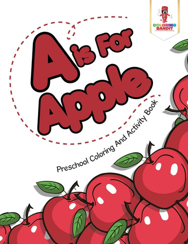 A is For Apple : Preschool Coloring And Activity Book