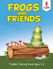 Frogs and Friends : Toddler Coloring Book Ages 1-3