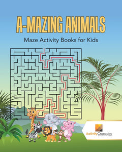 A-Mazing Animals : Maze Books for Kids
