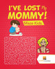 Ive Lost My Mommy! : Maze Kids