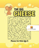 The Big Cheese : Mazes for Kids Age 5