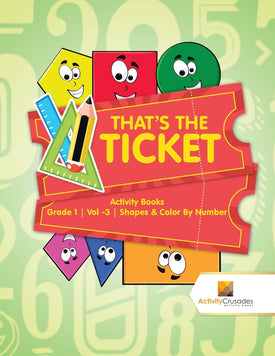 Thats the Ticket : Activity Books Grade 1 | Vol -3 | Shapes & Color By Number