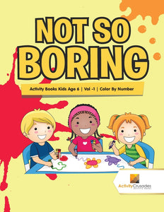 Not So Boring : Activity Books Kids Age 6 | Vol -1 | Color By Number