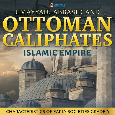 Umayyad Abbasid and Ottoman Caliphates - Islamic Empire: Characteristics of Early Societies Grade 4