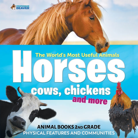 The Worlds Most Useful Animals - Horses Cows Chickens and More - Animal Books 2nd Grade | Physical Features and Communities