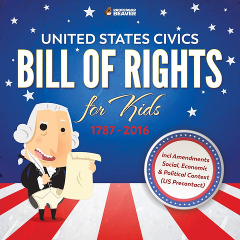 United States Civics - Bill Of Rights for Kids | 1787 - 2016 incl Amendments Social Economic and Political Context (US Precontact)