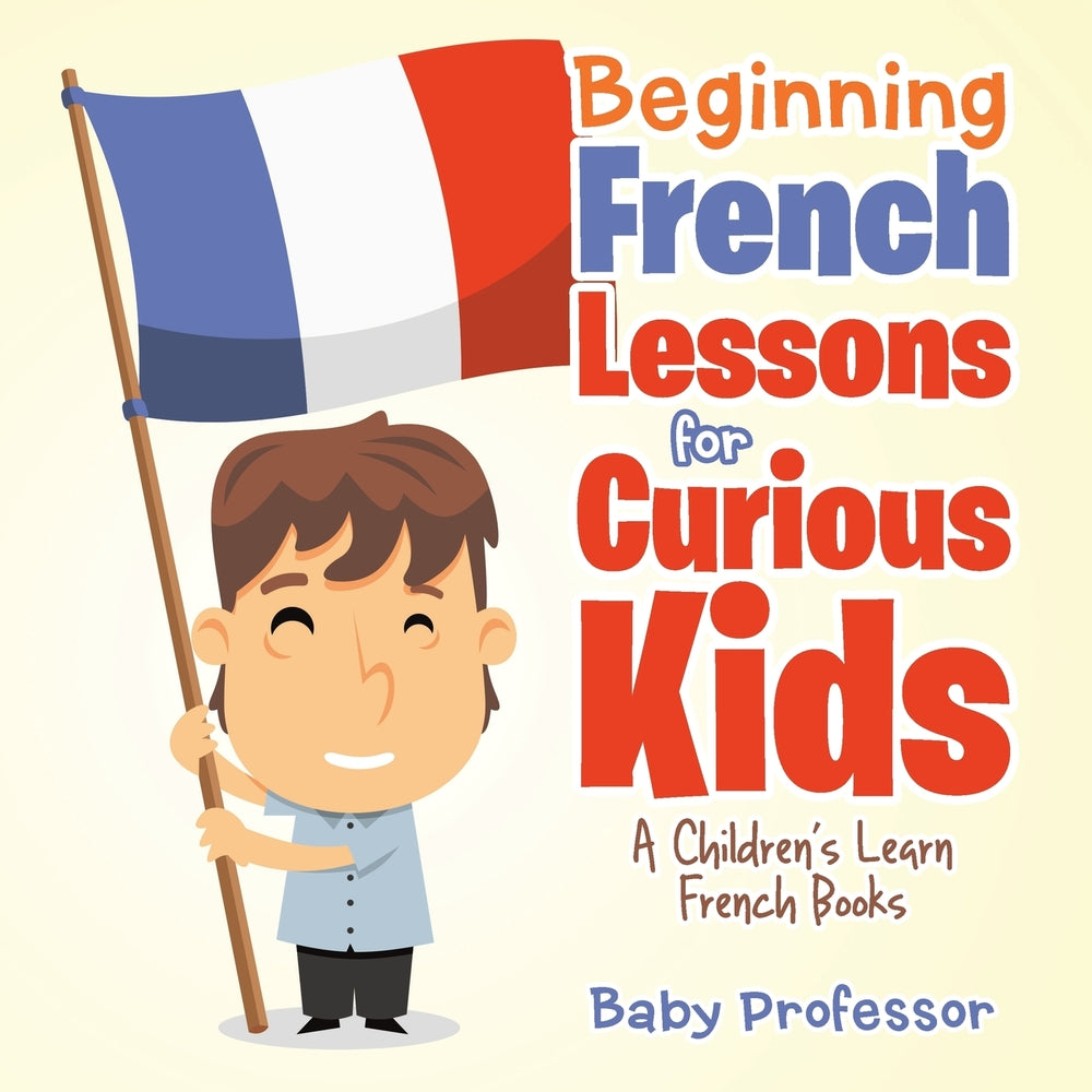 Beginning French Lessons for Curious Kids | A Children's Learn French Books