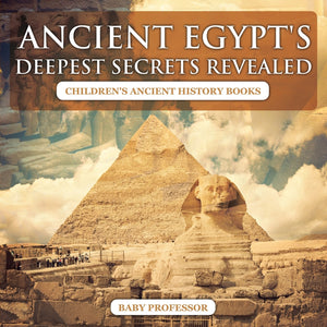 Ancient Egypts Deepest Secrets Revealed -Childrens Ancient History Books