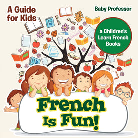 French Is Fun! A Guide for Kids | a Childrens Learn French Books