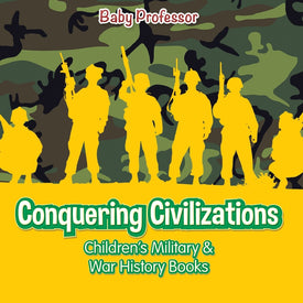 Conquering Civilizations | Childrens Military & War History Books